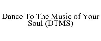 DANCE TO THE MUSIC OF YOUR SOUL (DTMS)