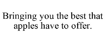 BRINGING YOU THE BEST THAT APPLES HAVE TO OFFER