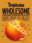 TROPICANA WHOLESOME GOOD SOURCE OF FIBER FROM THE FRUIT