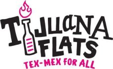 TIJUANA FLATS TEX-MEX FOR ALL