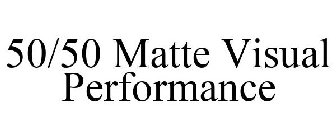 50/50 MATTE VISUAL PERFORMANCE