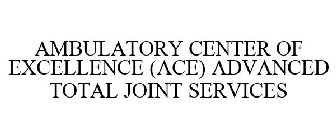 AMBULATORY CENTER OF EXCELLENCE (ACE) ADVANCED TOTAL JOINT SERVICES