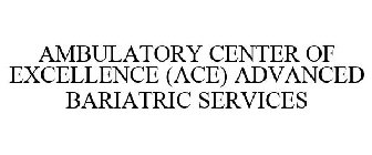AMBULATORY CENTER OF EXCELLENCE (ACE) ADVANCED BARIATRIC SERVICES