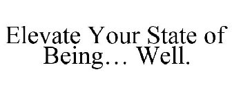 ELEVATE YOUR STATE OF BEING... WELL.