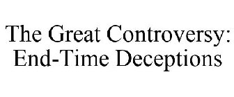 THE GREAT CONTROVERSY END-TIME DECEPTIONS