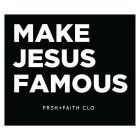 MAKE JESUS FAMOUS FRSH + FAITH CLO