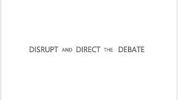 DISRUPT AND DIRECT THE DEBATE