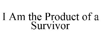 I AM THE PRODUCT OF A SURVIVOR