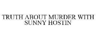 TRUTH ABOUT MURDER WITH SUNNY HOSTIN