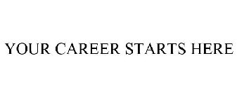 YOUR CAREER STARTS HERE