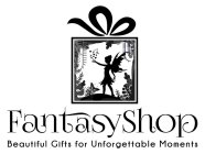 FANTASYSHOP BEAUTIFUL GIFTS FOR UNFORGETTABLE MOMENTS