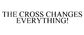 THE CROSS CHANGES EVERYTHING!