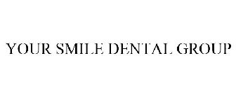YOUR SMILE DENTAL GROUP