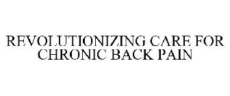 REVOLUTIONIZING CARE FOR CHRONIC BACK PAIN