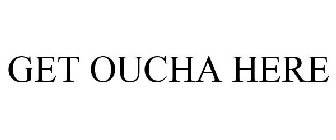GET OUCHA HERE