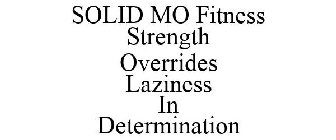 SOLID MO FITNESS STRENGTH OVERRIDES LAZINESS IN DETERMINATION