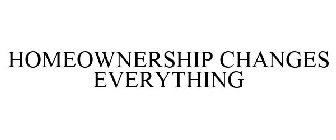 HOMEOWNERSHIP CHANGES EVERYTHING