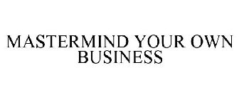 MASTERMIND YOUR OWN BUSINESS
