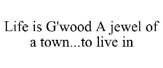 LIFE IS G'WOOD A JEWEL OF A TOWN...TO LIVE IN