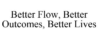 BETTER FLOW, BETTER OUTCOMES, BETTER LIVES