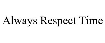 ALWAYS RESPECT TIME