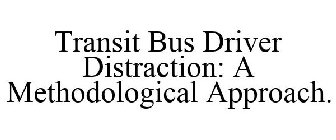 TRANSIT BUS DRIVER DISTRACTION: A METHODOLOGICAL APPROACH.