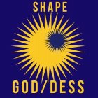SHAPE GOD/DESS
