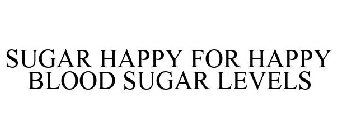 SUGAR HAPPY FOR HAPPY BLOOD SUGAR LEVELS