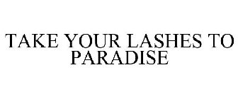 TAKE YOUR LASHES TO PARADISE