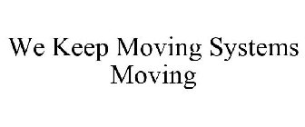 WE KEEP MOVING SYSTEMS MOVING