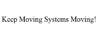 KEEP MOVING SYSTEMS MOVING!