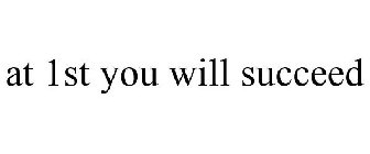 AT 1ST YOU WILL SUCCEED