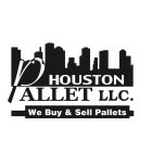 HOUSTON PALLET LLC WE BUY & SELL PALLETS