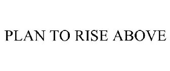 PLAN TO RISE ABOVE