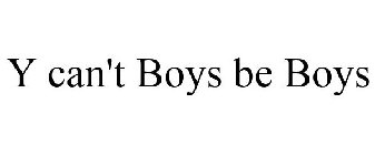 Y CAN'T BOYS BE BOYS