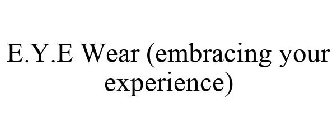 E.Y.E WEAR (EMBRACING YOUR EXPERIENCE)