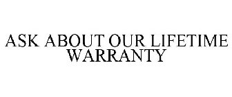 ASK ABOUT OUR LIFETIME WARRANTY