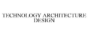 TECHNOLOGY ARCHITECTURE DESIGN