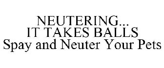 NEUTERING... IT TAKES BALLS SPAY AND NEUTER YOUR PETS