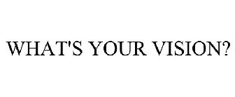 WHAT'S YOUR VISION?