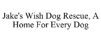 JAKE'S WISH DOG RESCUE, A HOME FOR EVERY DOG