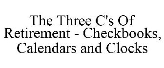 THE THREE C'S OF RETIREMENT - CHECKBOOKS, CALENDARS AND CLOCKS