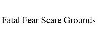 FATAL FEAR SCARE GROUNDS