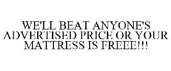 WE'LL BEAT ANYONE'S ADVERTISED PRICE OR YOUR MATTRESS IS FREEE!!!