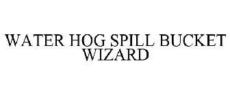 WATER HOG SPILL BUCKET WIZARD