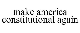 MAKE AMERICA CONSTITUTIONAL AGAIN