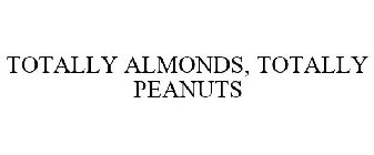 TOTALLY ALMONDS, TOTALLY PEANUTS