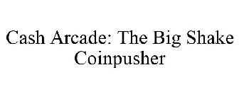 CASH ARCADE: THE BIG SHAKE COINPUSHER