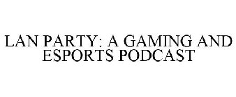 LAN PARTY: A GAMING AND ESPORTS PODCAST