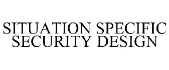 SITUATION SPECIFIC SECURITY DESIGN